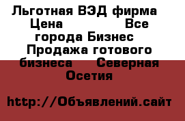 Льготная ВЭД фирма › Цена ­ 160 000 - Все города Бизнес » Продажа готового бизнеса   . Северная Осетия